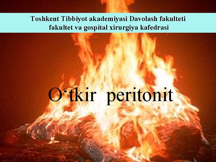 Toshkent Tibbiyot akademiyasi Davolash fakulteti fakultet va gospital xirurgiya kafedrasi O‘tkir peritonit 