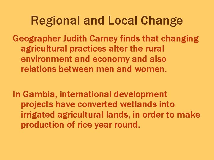 Regional and Local Change Geographer Judith Carney finds that changing agricultural practices alter the Regional and Local Change Geographer Judith Carney finds that changing agricultural practices alter the