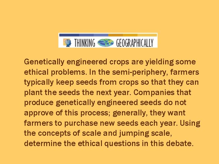 Genetically engineered crops are yielding some ethical problems. In the semi-periphery, farmers typically keep Genetically engineered crops are yielding some ethical problems. In the semi-periphery, farmers typically keep