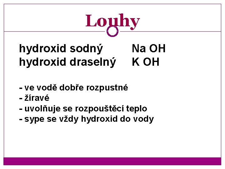Louhy hydroxid sodný hydroxid draselný Na OH K OH - ve vodě dobře rozpustné