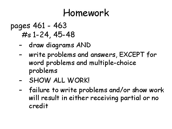 Homework pages 461 - 463 #s 1 -24, 45 -48 – – draw diagrams