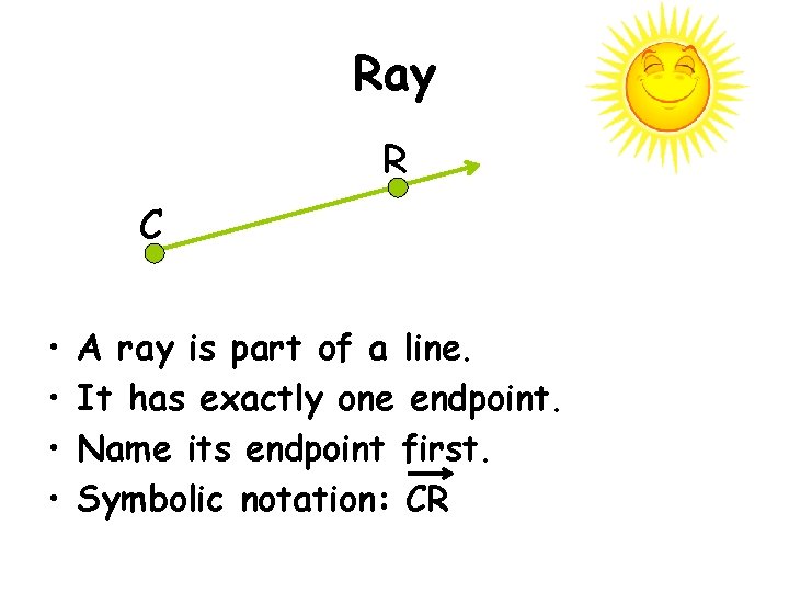 Ray R C • • A ray is part of a line. It has