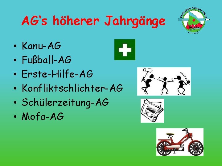 AG‘s höherer Jahrgänge • • • Kanu-AG Fußball-AG Erste-Hilfe-AG Konfliktschlichter-AG Schülerzeitung-AG Mofa-AG 