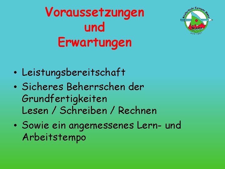 Voraussetzungen und Erwartungen • Leistungsbereitschaft • Sicheres Beherrschen der Grundfertigkeiten Lesen / Schreiben /
