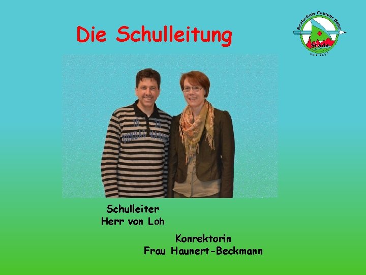 Die Schulleitung Schulleiter Herr von Loh Konrektorin Frau Haunert-Beckmann 