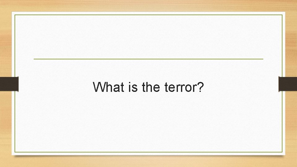 What is the terror? What is the terror?
