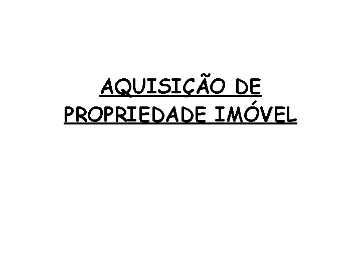 AQUISIÇÃO DE PROPRIEDADE IMÓVEL 