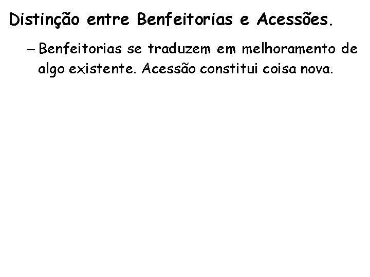 Distinção entre Benfeitorias e Acessões. – Benfeitorias se traduzem em melhoramento de algo existente.