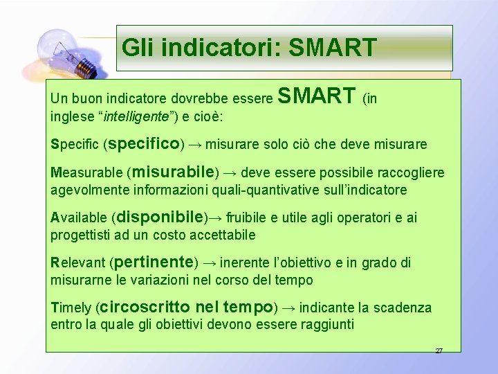 Gli indicatori: SMART Un buon indicatore dovrebbe essere inglese “intelligente”) e cioè: SMART (in