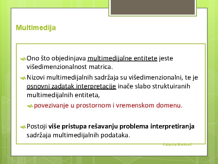 Multimedija Ono što objedinjava multimedijalne entitete jeste višedimenzionalnost matrica. Nizovi multimedijalnih sadržaja su višedimenzionalni,