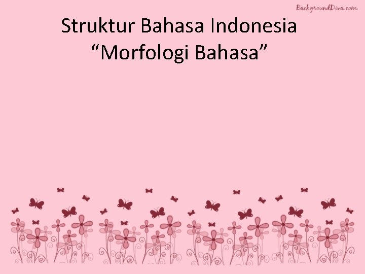 Struktur Bahasa Indonesia “Morfologi Bahasa” 