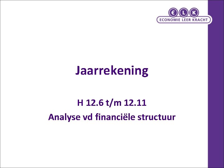 Jaarrekening H 12. 6 t/m 12. 11 Analyse vd financiële structuur 