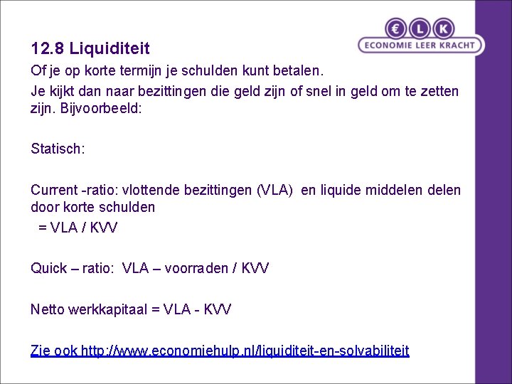 12. 8 Liquiditeit Of je op korte termijn je schulden kunt betalen. Je kijkt