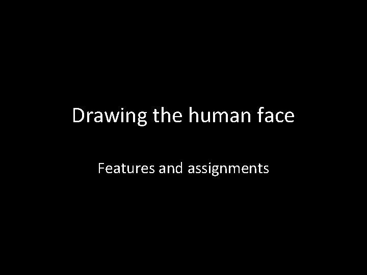 Drawing the human face Features and assignments 