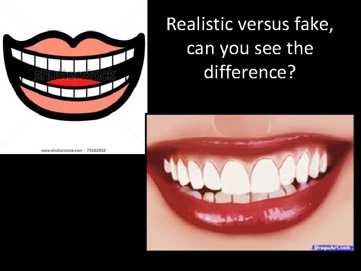 Realistic versus fake, can you see the difference? 