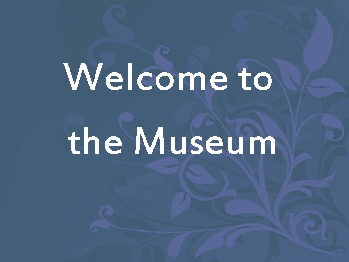 Welcome to the Museum 