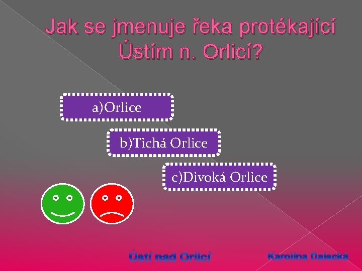 Jak se jmenuje řeka protékající Ústím n. Orlicí? a)Orlice b)Tichá Orlice c)Divoká Orlice Ústí