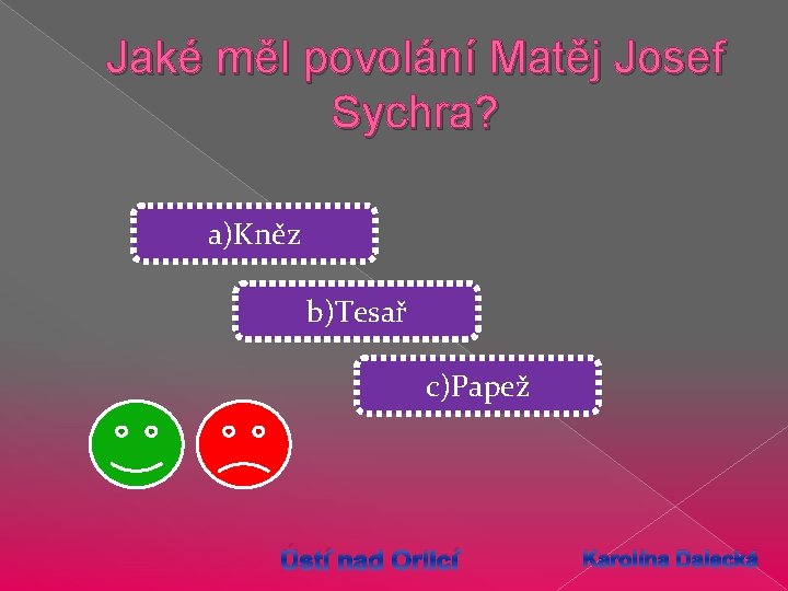 Jaké měl povolání Matěj Josef Sychra? a)Kněz b)Tesař c)Papež Ústí nad Orlicí Karolína Dalecká