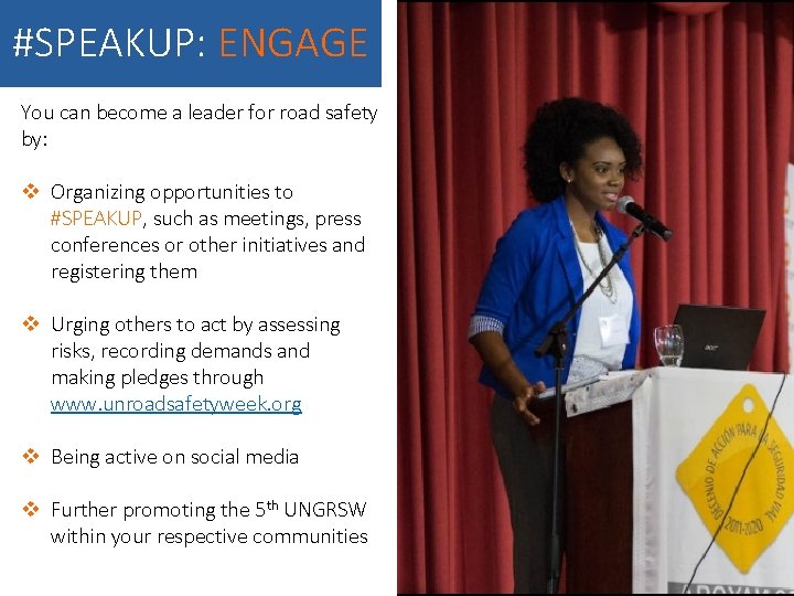 #SPEAKUP: ENGAGE You can become a leader for road safety by: v Organizing opportunities