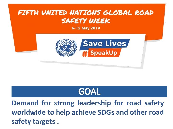 GOAL Demand for strong leadership for road safety worldwide to help achieve SDGs and