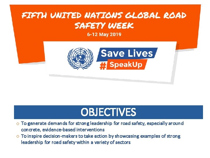 OBJECTIVES o To generate demands for strong leadership for road safety, especially around concrete,