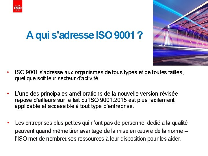 A qui s’adresse ISO 9001 ? • ISO 9001 s’adresse aux organismes de tous