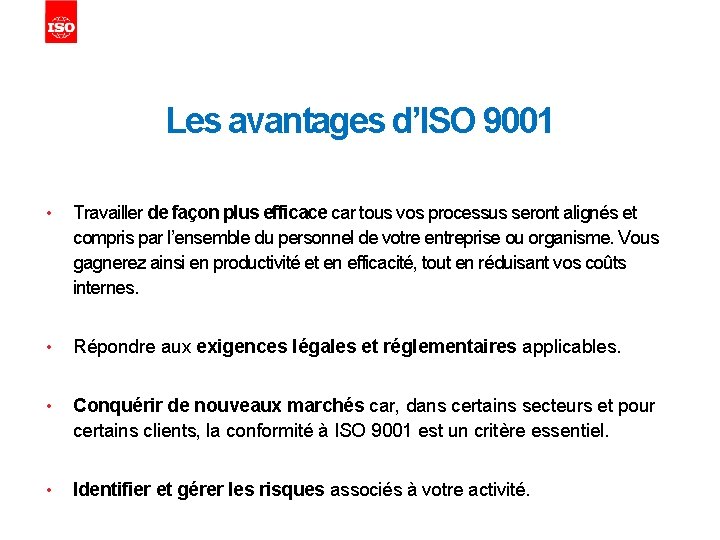 Les avantages d’ISO 9001 • Travailler de façon plus efficace car tous vos processus