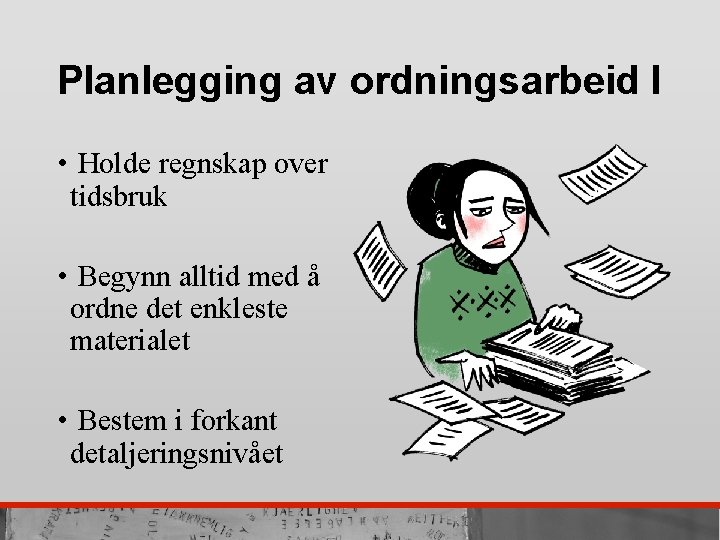 Planlegging av ordningsarbeid I • Holde regnskap over tidsbruk • Begynn alltid med å