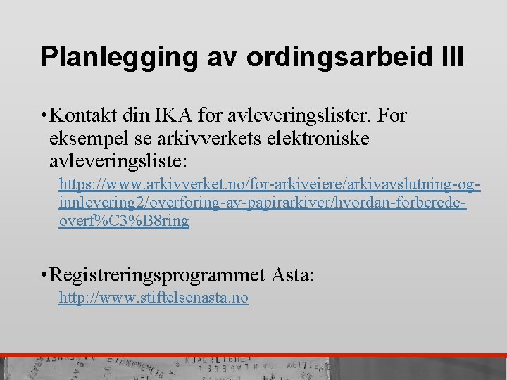 Planlegging av ordingsarbeid III • Kontakt din IKA for avleveringslister. For eksempel se arkivverkets