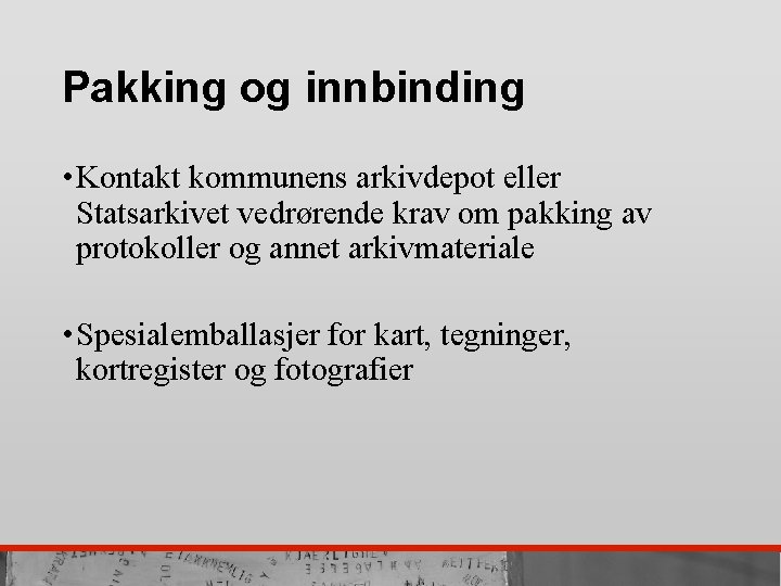 Pakking og innbinding • Kontakt kommunens arkivdepot eller Statsarkivet vedrørende krav om pakking av