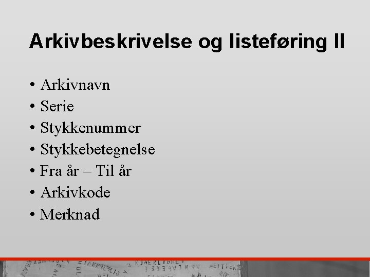 Arkivbeskrivelse og listeføring II • Arkivnavn • Serie • Stykkenummer • Stykkebetegnelse • Fra