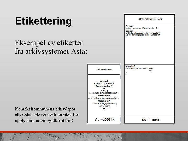 Etikettering Eksempel av etiketter fra arkivsystemet Asta: Kontakt kommunens arkivdepot eller Statsarkivet i ditt