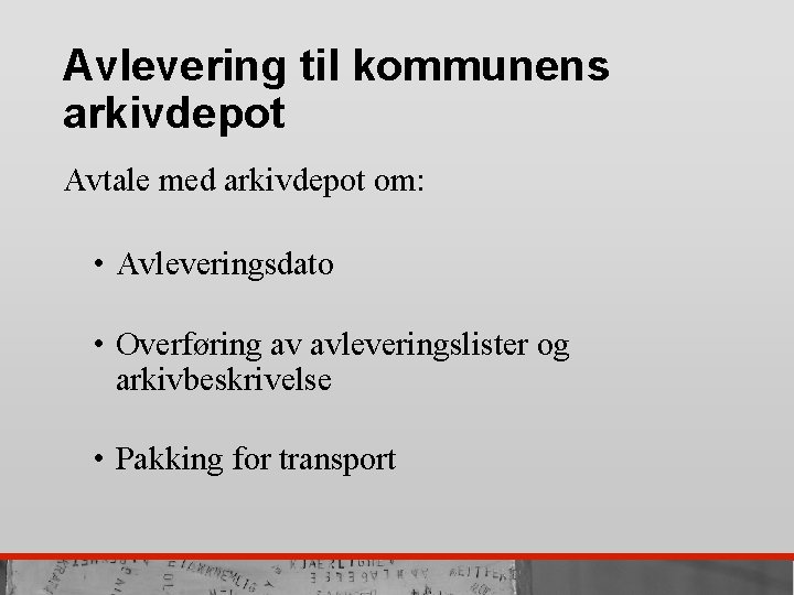 Avlevering til kommunens arkivdepot Avtale med arkivdepot om: • Avleveringsdato • Overføring av avleveringslister