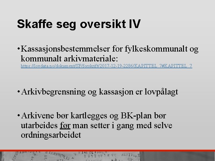 Skaffe seg oversikt IV • Kassasjonsbestemmelser for fylkeskommunalt og kommunalt arkivmateriale: https: //lovdata. no/dokument/SF/forskrift/2017