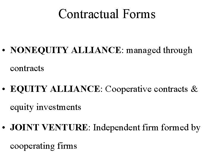 Contractual Forms • NONEQUITY ALLIANCE: managed through contracts • EQUITY ALLIANCE: Cooperative contracts &