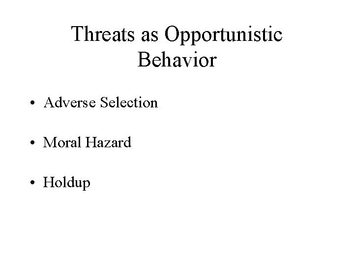 Threats as Opportunistic Behavior • Adverse Selection • Moral Hazard • Holdup 