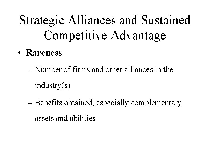 Strategic Alliances and Sustained Competitive Advantage • Rareness – Number of firms and other
