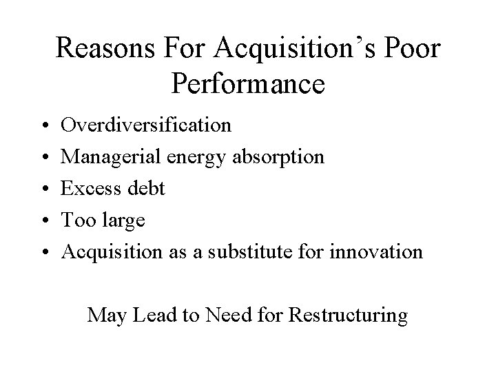 Reasons For Acquisition’s Poor Performance • • • Overdiversification Managerial energy absorption Excess debt