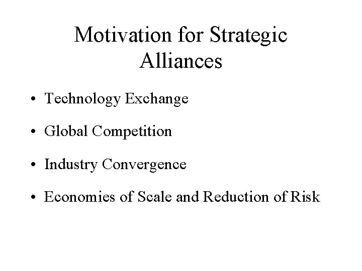 Motivation for Strategic Alliances • Technology Exchange • Global Competition • Industry Convergence •