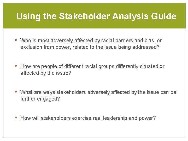 Using the Stakeholder Analysis Guide • Who is most adversely affected by racial barriers