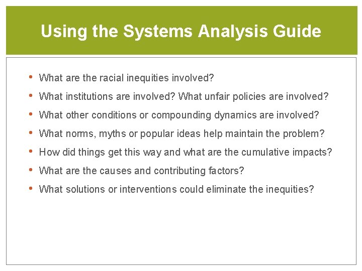 Using the Systems Analysis Guide • • What are the racial inequities involved? What