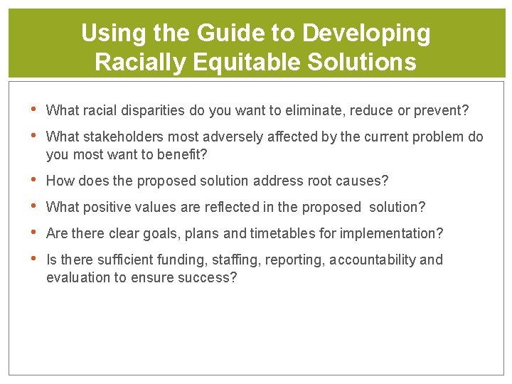 Using the Guide to Developing Racially Equitable Solutions • • What racial disparities do