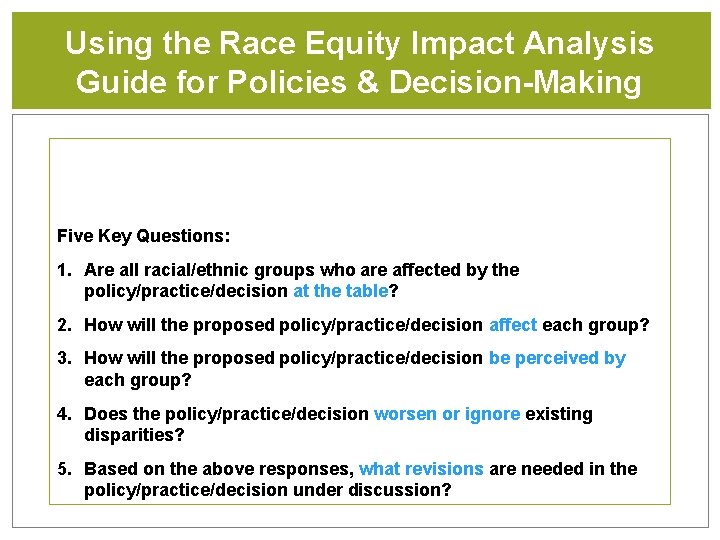 Using the Race Equity Impact Analysis Guide for Policies & Decision-Making Five Key Questions: