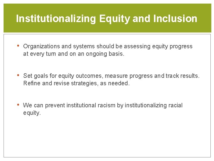 Institutionalizing Equity and Inclusion • Organizations and systems should be assessing equity progress at