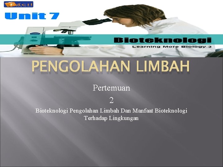 BIOTEKNOLOGI PENGOLAHAN LIMBAH Pertemuan 2 Bioteknologi Pengolahan Limbah Dan Manfaat Bioteknologi Terhadap Lingkungan 