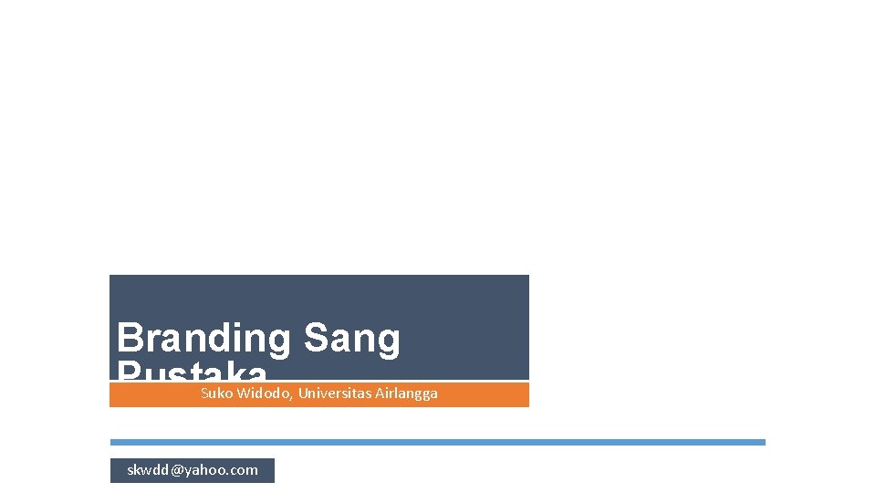 Branding Sang Pustaka Suko Widodo, Universitas Airlangga skwdd@yahoo. com 