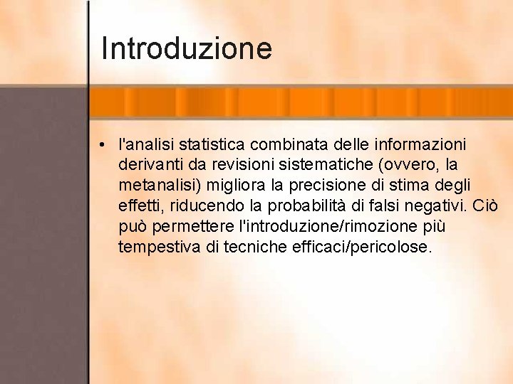 Introduzione • l'analisi statistica combinata delle informazioni derivanti da revisioni sistematiche (ovvero, la metanalisi)