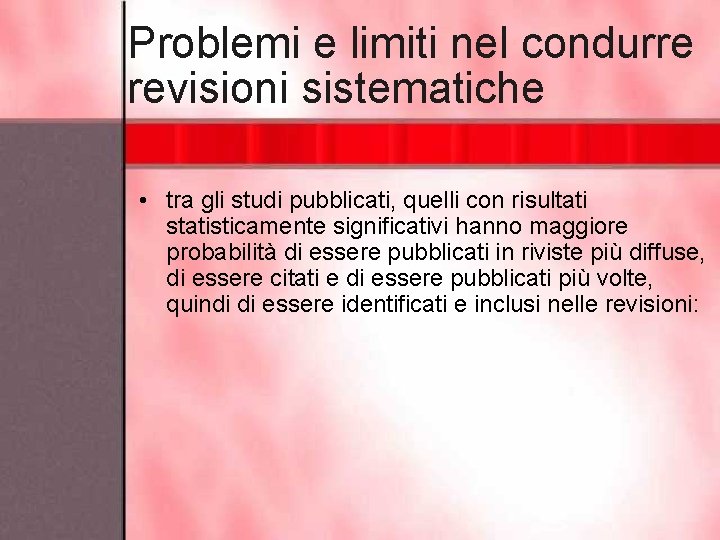 Problemi e limiti nel condurre revisioni sistematiche • tra gli studi pubblicati, quelli con