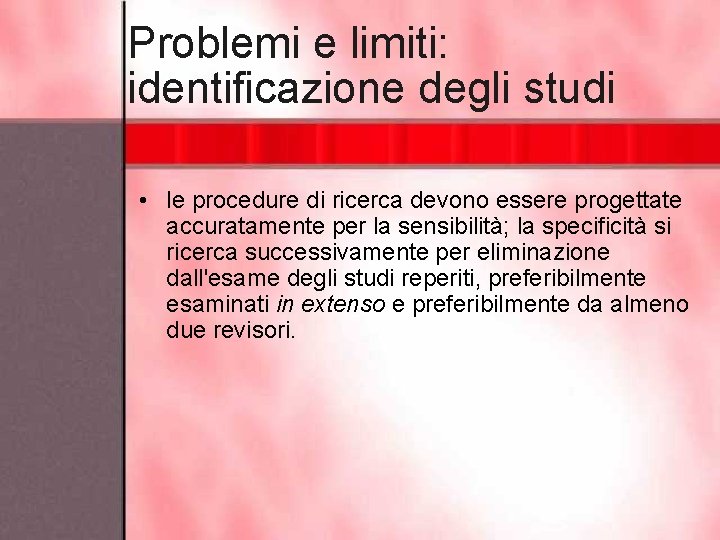 Problemi e limiti: identificazione degli studi • le procedure di ricerca devono essere progettate