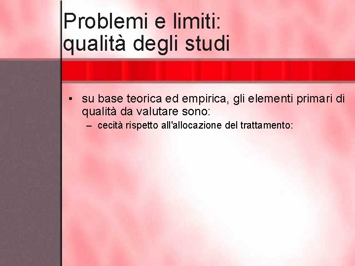 Problemi e limiti: qualità degli studi • su base teorica ed empirica, gli elementi